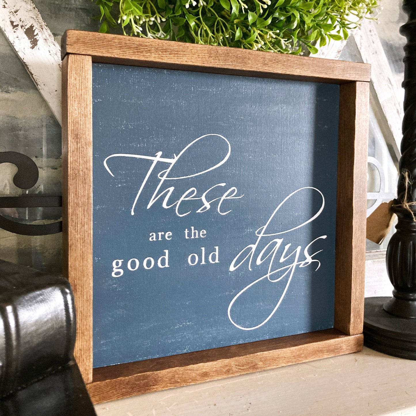 These Are The Good Old Days Distressed Wood Sign