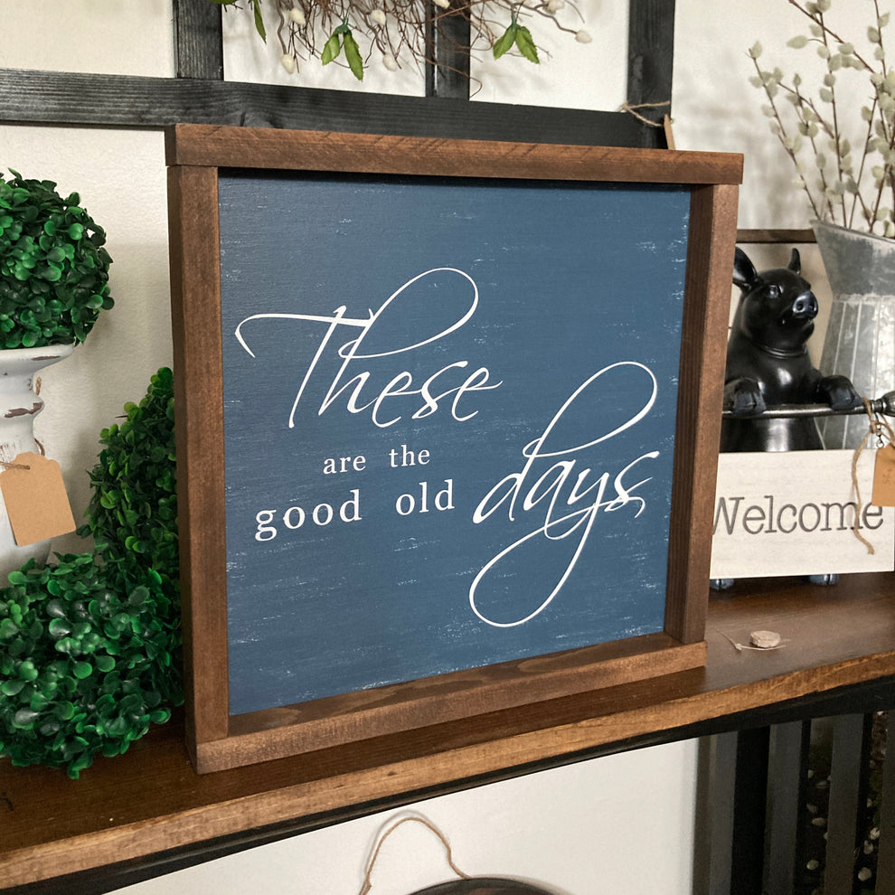 These Are The Good Old Days Distressed Wood Sign – Home Branded