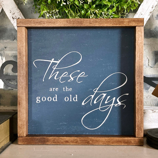 These Are The Good Old Days Distressed Wood Sign