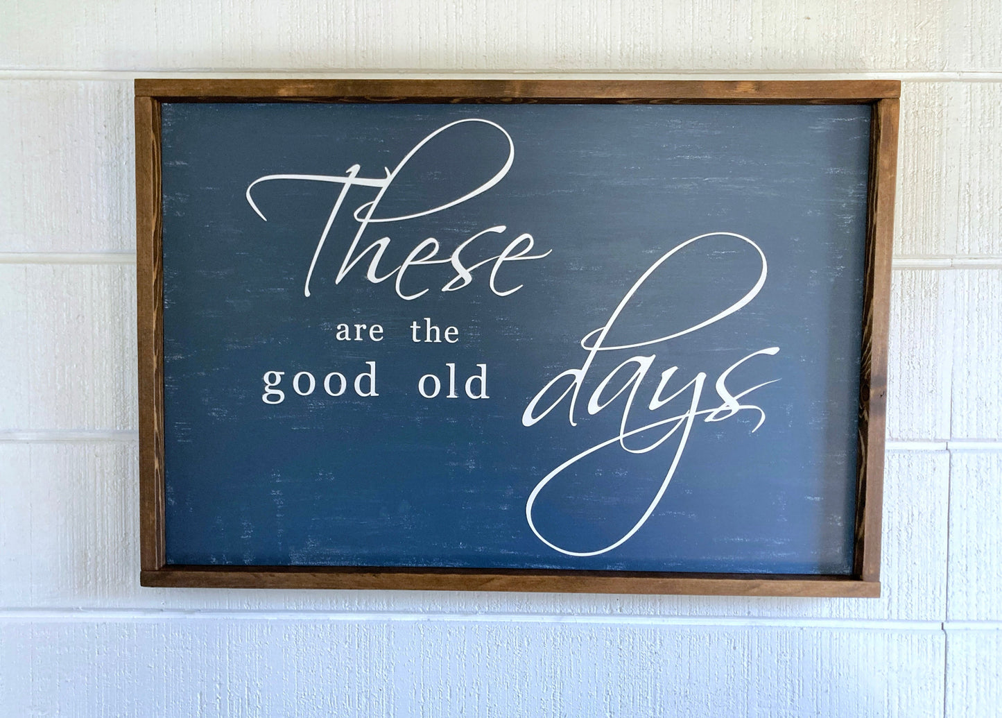 Extra large distressed blue wood sign with wood frame in your choice of stain. These are the good old days in white painted words. Home decor wall art